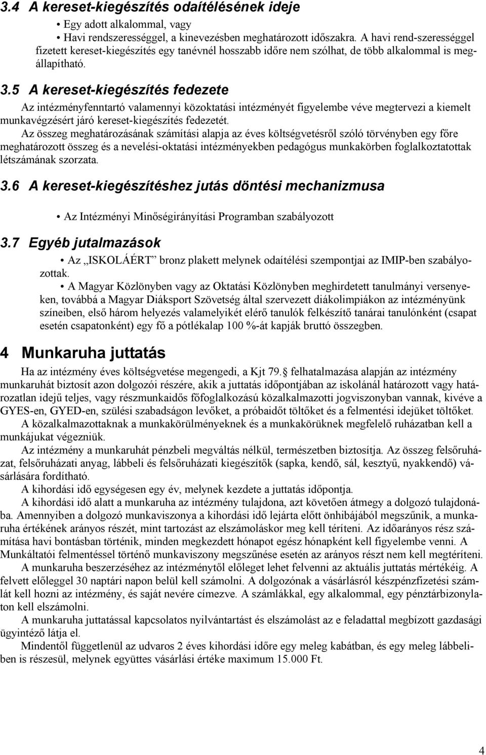 5 A kereset-kiegészítés fedezete Az intézményfenntartó valamennyi közoktatási intézményét figyelembe véve megtervezi a kiemelt munkavégzésért járó kereset-kiegészítés fedezetét.