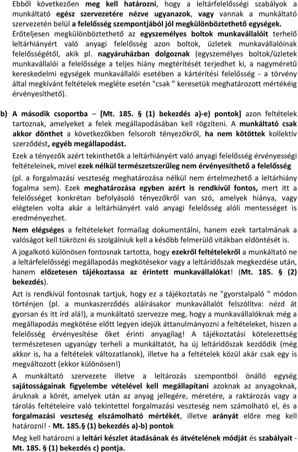 Erőteljesen megkülönböztethető az egyszemélyes boltok munkavállalóit terhelő leltárhiányért való anyagi felelősség azon boltok, üzletek munkavállalóinak felelősségétől, akik pl.