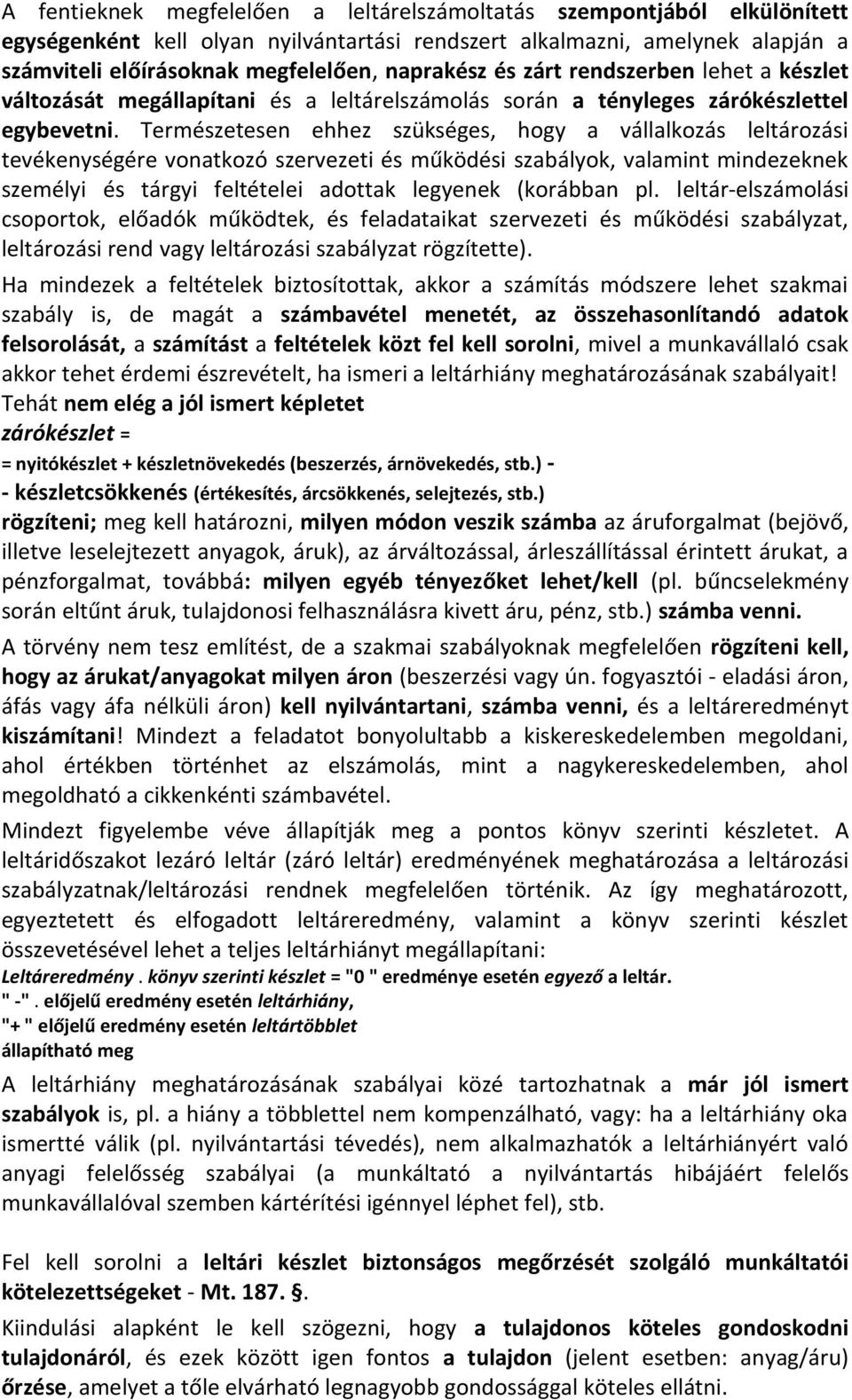 Természetesen ehhez szükséges, hogy a vállalkozás leltározási tevékenységére vonatkozó szervezeti és működési szabályok, valamint mindezeknek személyi és tárgyi feltételei adottak legyenek (korábban