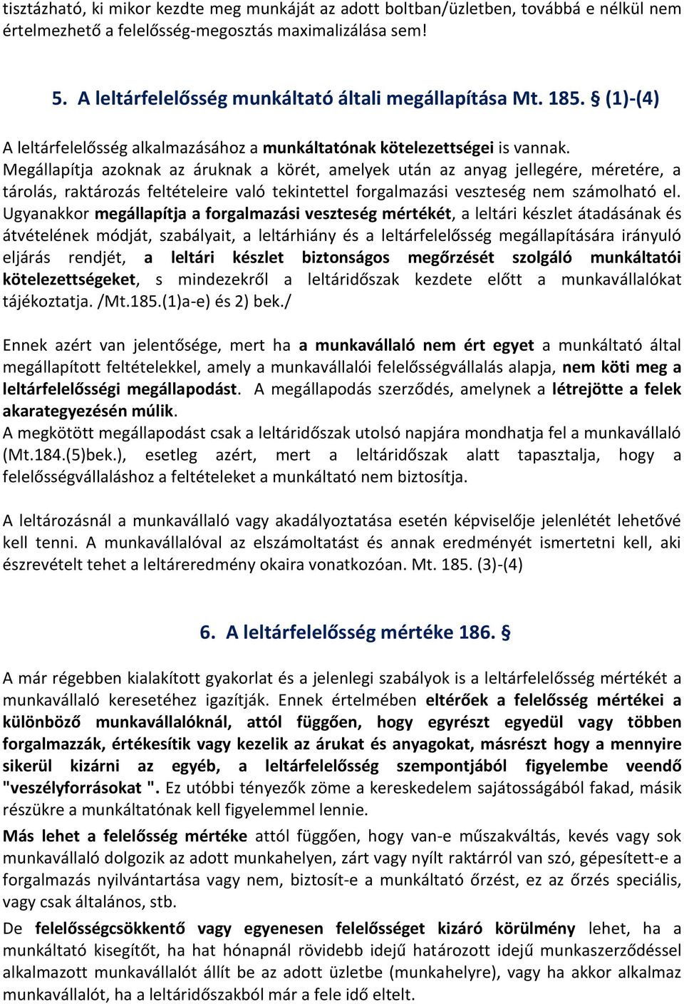 Megállapítja azoknak az áruknak a körét, amelyek után az anyag jellegére, méretére, a tárolás, raktározás feltételeire való tekintettel forgalmazási veszteség nem számolható el.