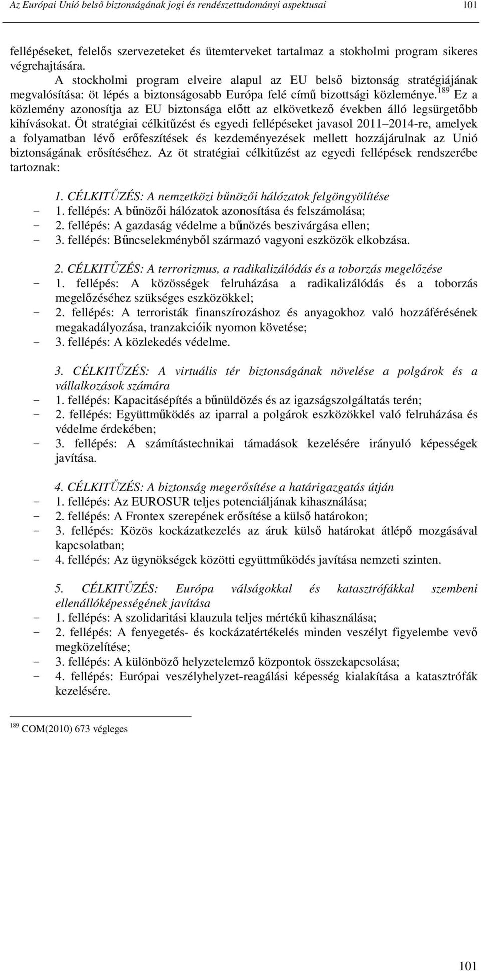 189 Ez a közlemény azonosítja az EU biztonsága elıtt az elkövetkezı években álló legsürgetıbb kihívásokat.