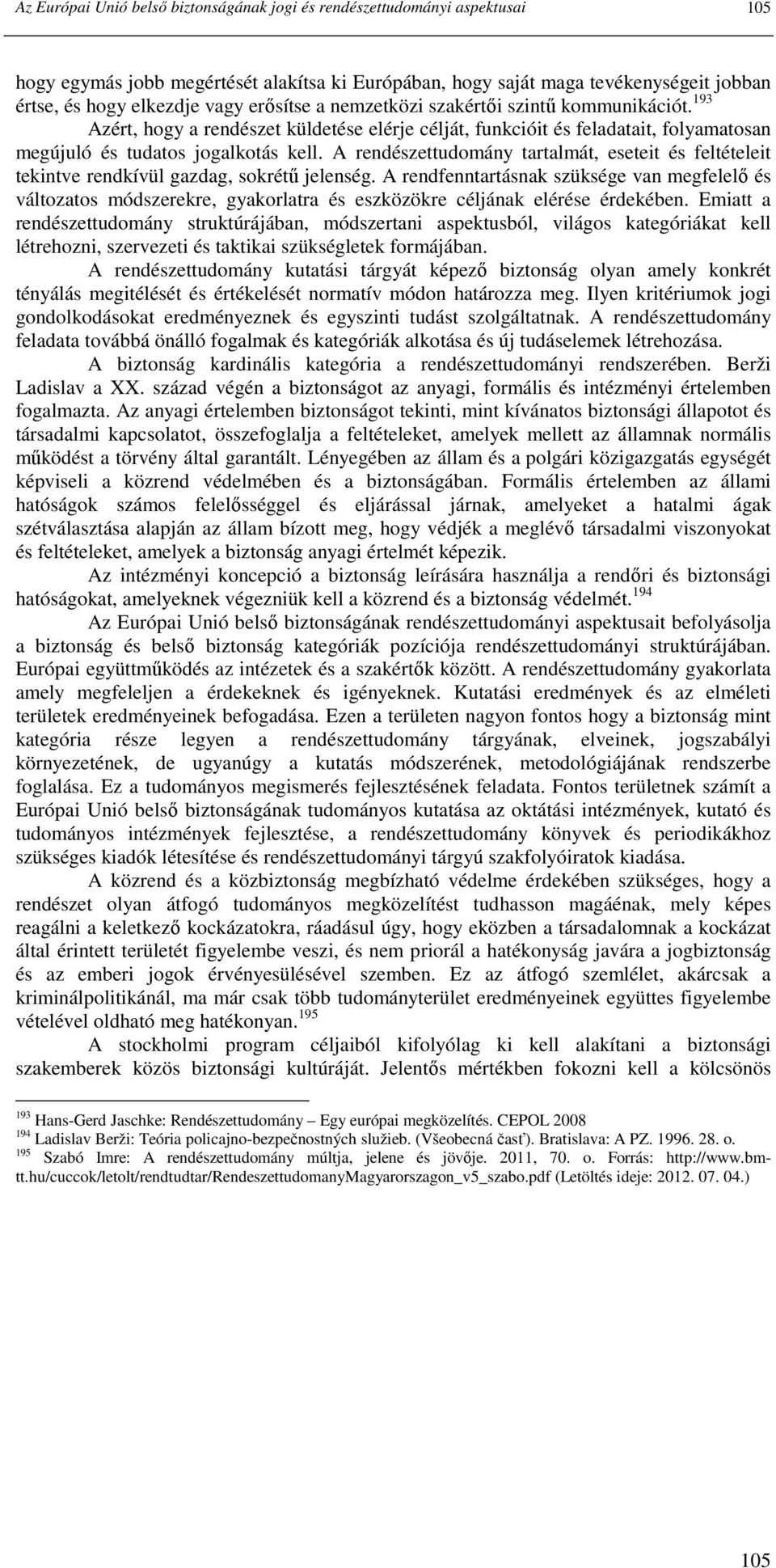 A rendészettudomány tartalmát, eseteit és feltételeit tekintve rendkívül gazdag, sokrétő jelenség.