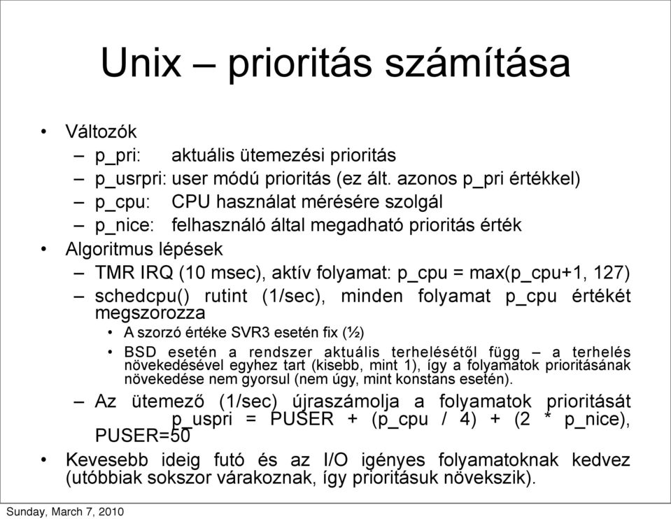 schedcpu() rutint (1/sec), minden folyamat p_cpu értékét megszorozza A szorzó értéke SVR3 esetén fix (½) BSD esetén a rendszer aktuális terhelésétől függ a terhelés növekedésével egyhez tart (kisebb,