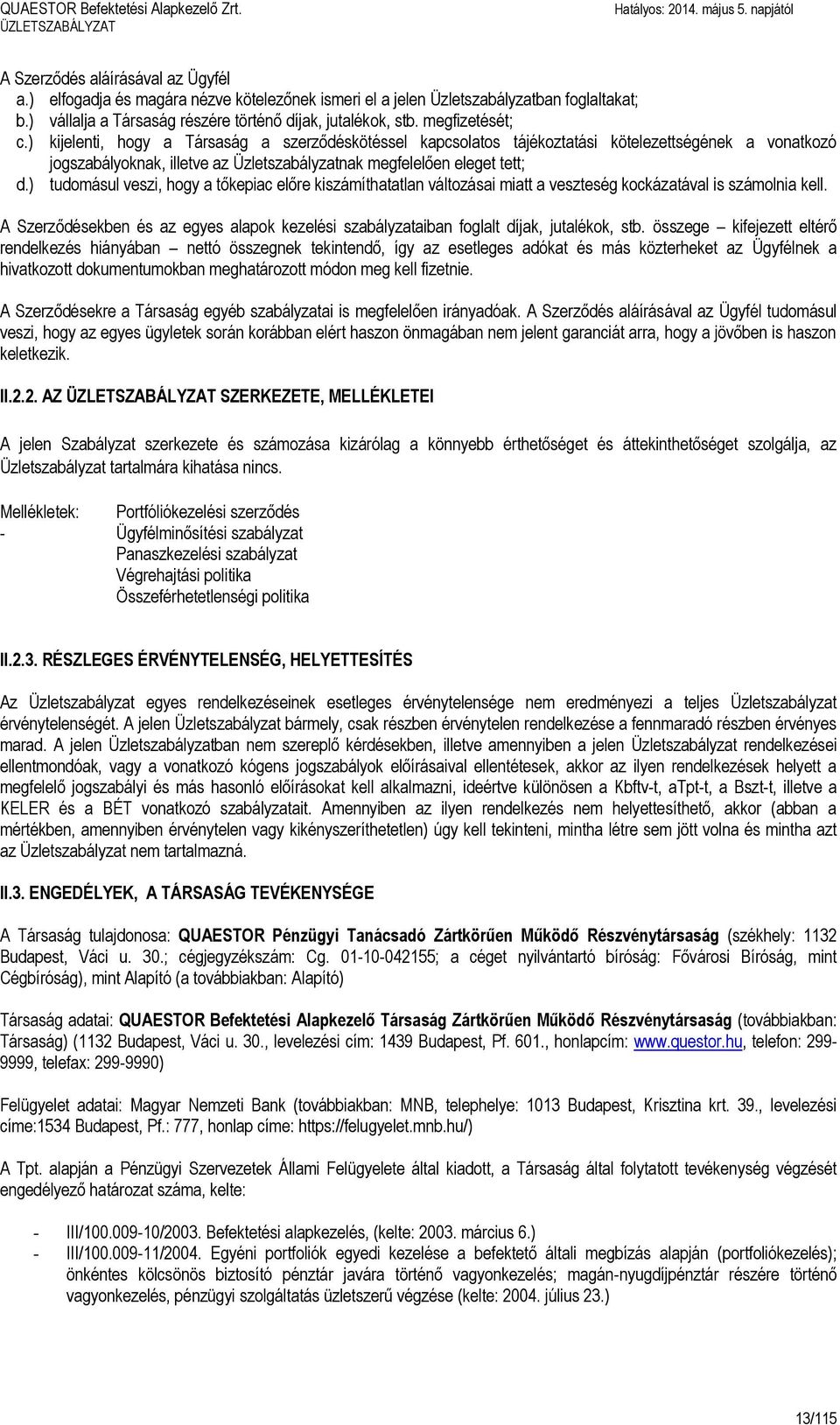 ) kijelenti, hogy a Társaság a szerződéskötéssel kapcsolatos tájékoztatási kötelezettségének a vonatkozó jogszabályoknak, illetve az Üzletszabályzatnak megfelelően eleget tett; d.