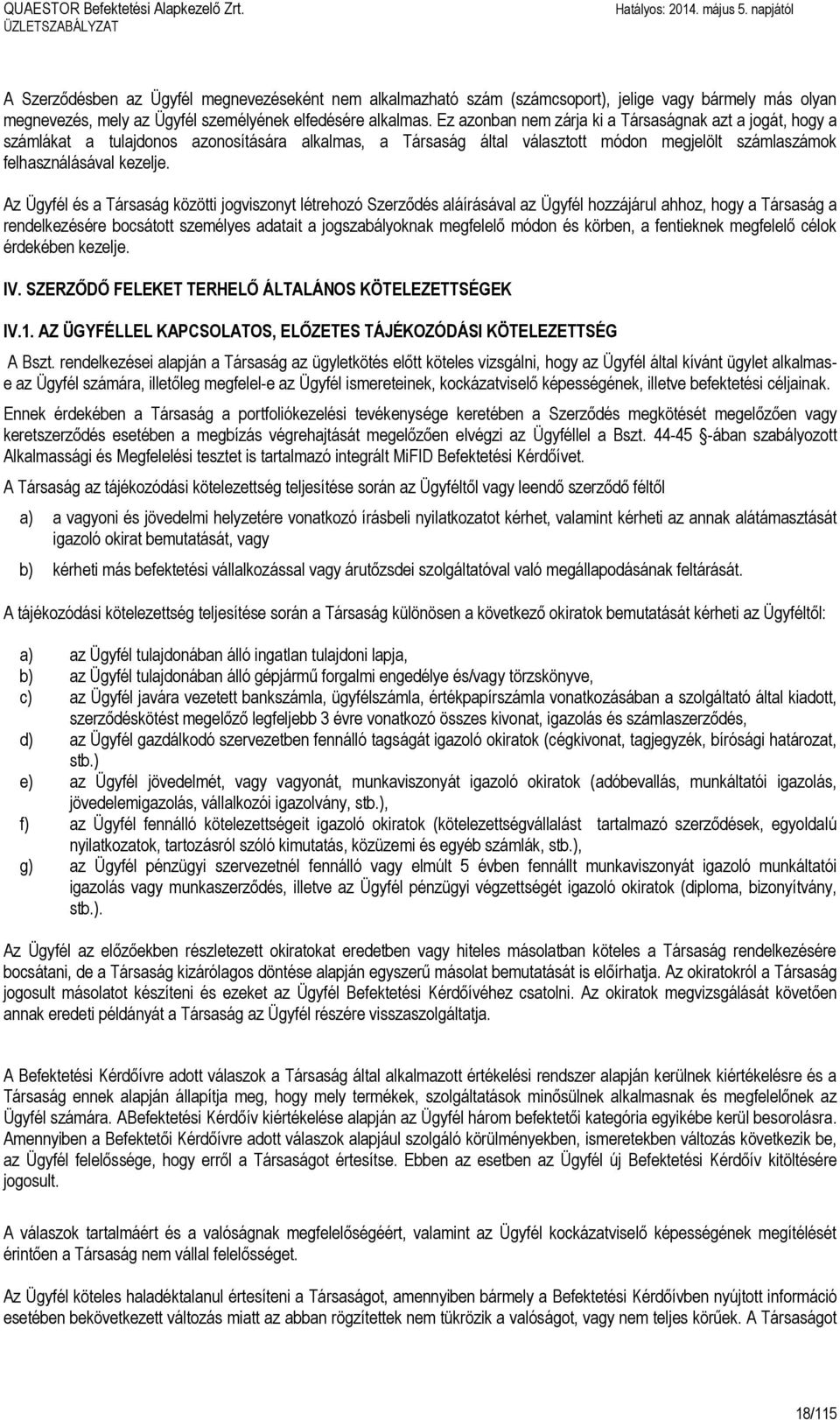 Ez azonban nem zárja ki a Társaságnak azt a jogát, hogy a számlákat a tulajdonos azonosítására alkalmas, a Társaság által választott módon megjelölt számlaszámok felhasználásával kezelje.