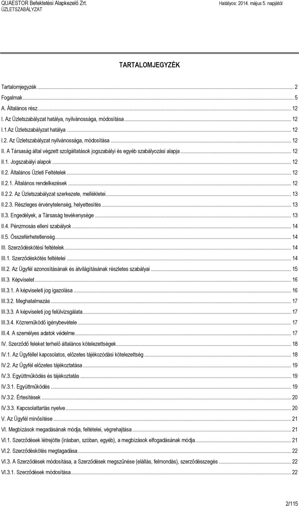 .. 12 II.2.2. Az Üzletszabályzat szerkezete, mellékletei... 13 II.2.3. Részleges érvénytelenség, helyettesítés... 13 II.3. Engedélyek, a Társaság tevékenysége... 13 II.4. Pénzmosás elleni szabályok.