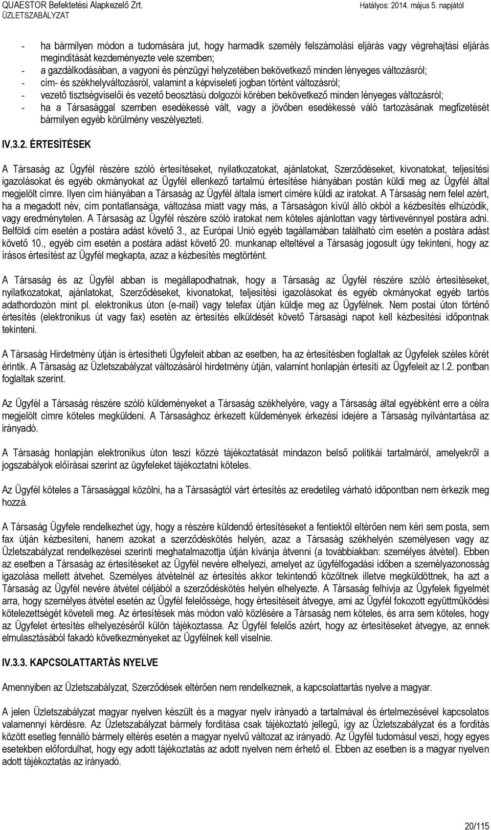 pénzügyi helyzetében bekövetkező minden lényeges változásról; - cím- és székhelyváltozásról, valamint a képviseleti jogban történt változásról; - vezető tisztségviselői és vezető beosztású dolgozói