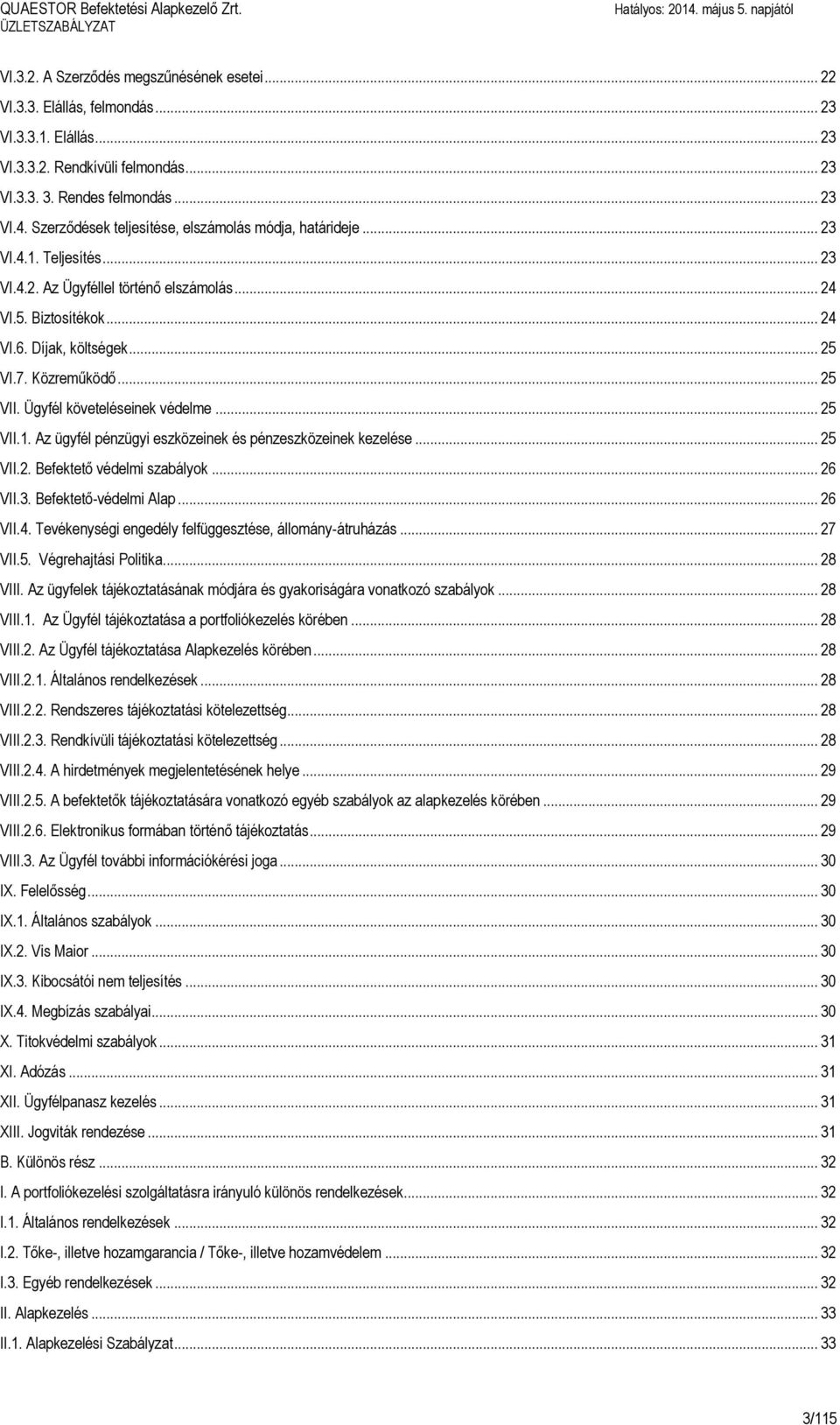 Díjak, költségek... 25 VI.7. Közreműködő... 25 VII. Ügyfél követeléseinek védelme... 25 VII.1. Az ügyfél pénzügyi eszközeinek és pénzeszközeinek kezelése... 25 VII.2. Befektető védelmi szabályok.