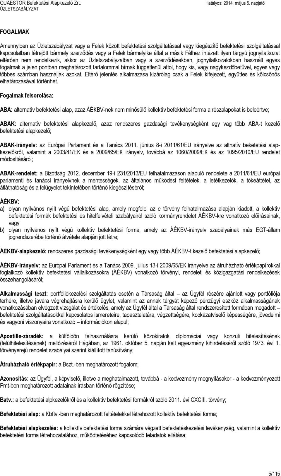 bármelyike által a másik Félhez intézett ilyen tárgyú jognyilatkozat eltérően nem rendelkezik, akkor az Üzletszabályzatban vagy a szerződésekben, jognyilatkozatokban használt egyes fogalmak a jelen