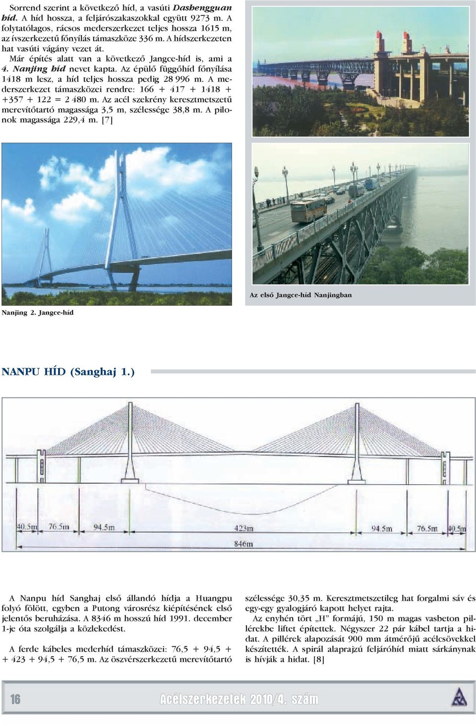 Már építés alatt van a következő Jangce-híd is, ami a 4. Nanjing híd nevet kapta. Az épülő függőhíd főnyílása 1418 m lesz, a híd teljes hossza pedig 28 996 m.