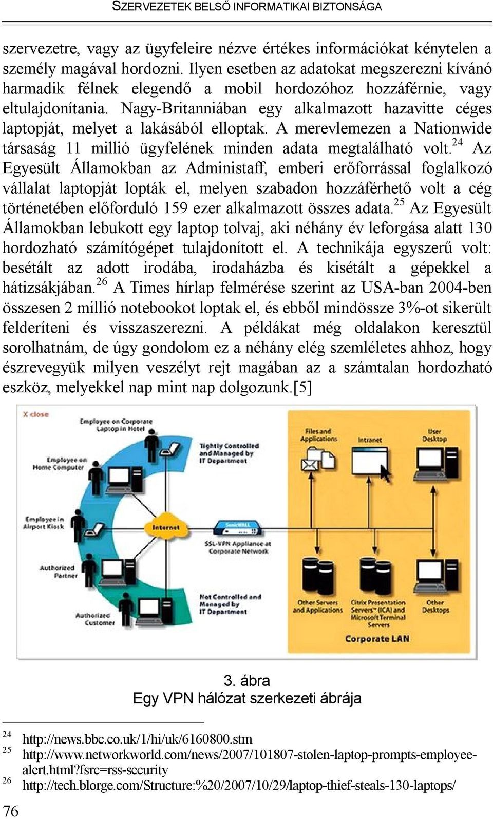 Nagy-Britanniában egy alkalmazott hazavitte céges laptopját, melyet a lakásából elloptak. A merevlemezen a Nationwide társaság 11 millió ügyfelének minden adata megtalálható volt.