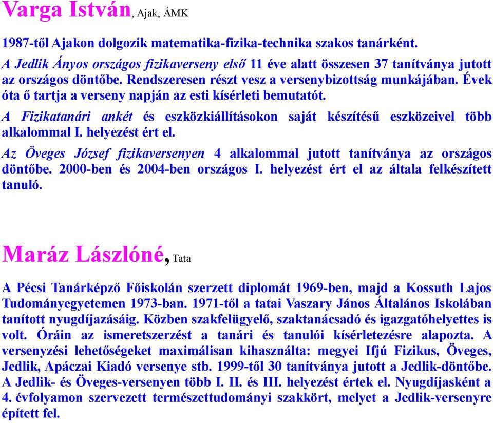 A Fizikatanári ankét és eszközkiállításokon saját készítésű eszközeivel több alkalommal I. helyezést ért el. Az Öveges József fizikaversenyen 4 alkalommal jutott tanítványa az országos döntőbe.