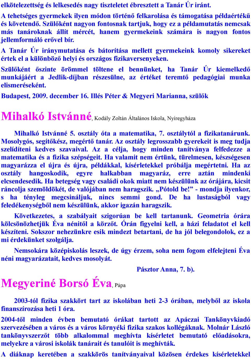 A Tanár Úr iránymutatása és bátorítása mellett gyermekeink komoly sikereket értek el a különböző helyi és országos fizikaversenyeken.