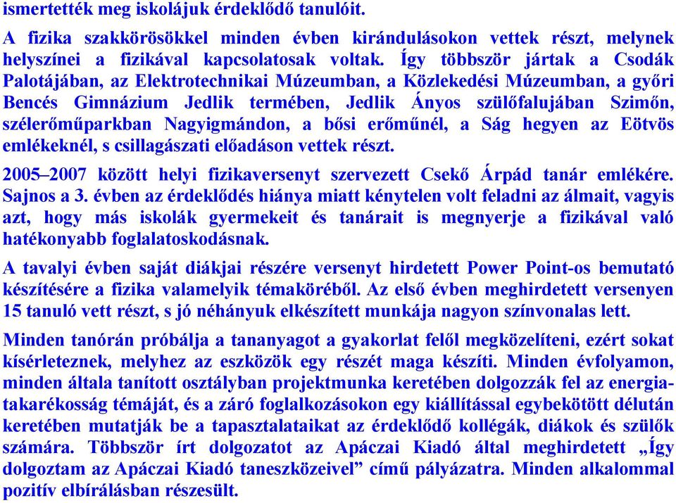 Nagyigmándon, a bősi erőműnél, a Ság hegyen az Eötvös emlékeknél, s csillagászati előadáson vettek részt. 2005 2007 között helyi fizikaversenyt szervezett Csekő Árpád tanár emlékére. Sajnos a 3.