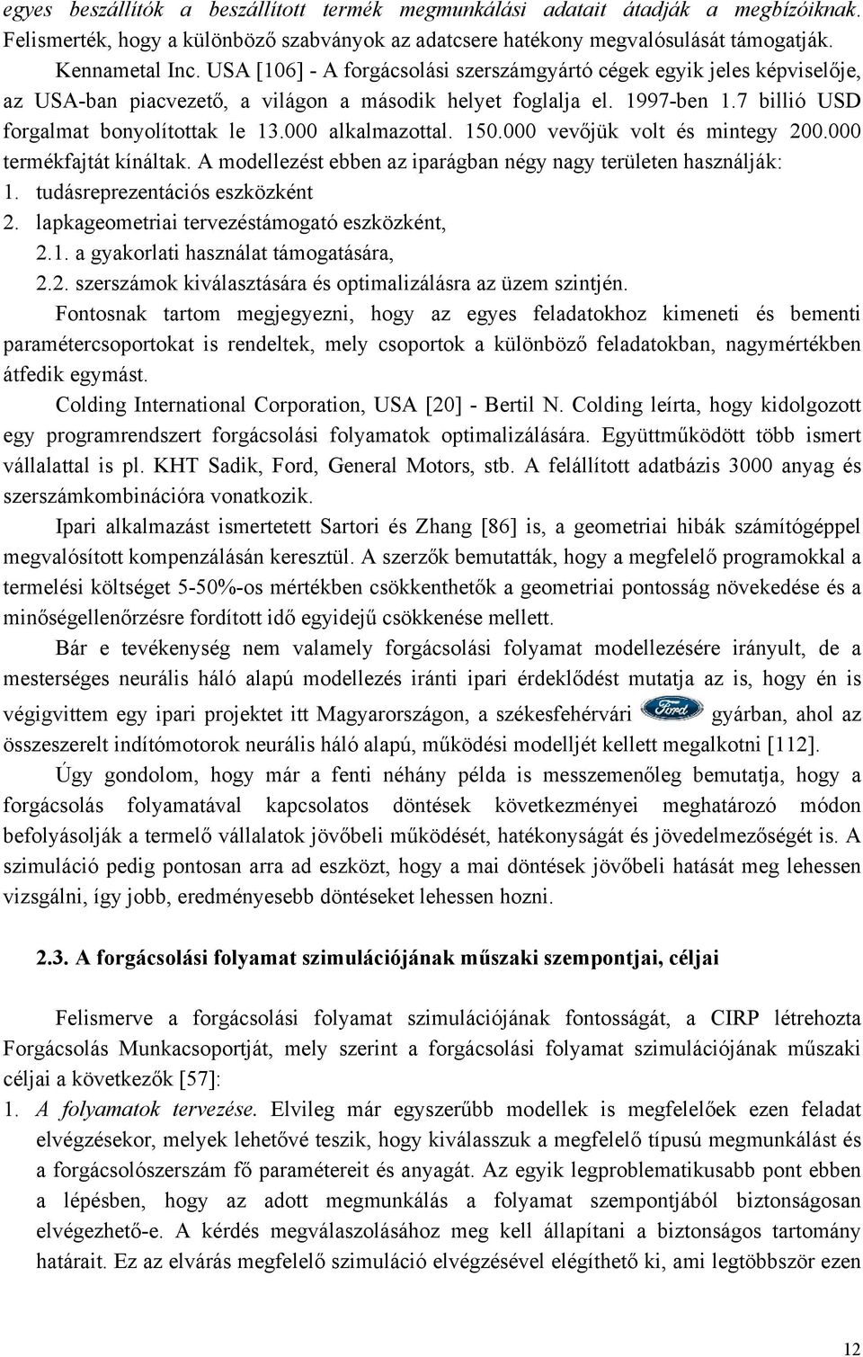 000 vevőjük volt és mintegy 200.000 termékjtát kínáltk. A modellezést ebben z iprágbn négy ngy területen hsználják: 1. tudásreprezentációs eszközként 2. lpkgeometrii tervezéstámogtó eszközként 2.1. gykorlti hsznált támogtásár 2.