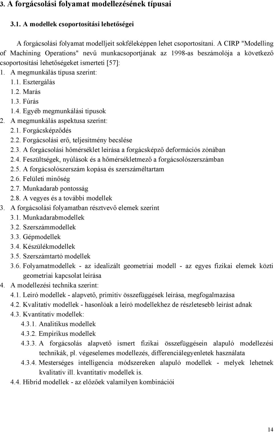 Fúrás 1.4. Egyéb megmunkálási típusok 2. A megmunkálás spektus szerint: 2.1. Forgácsképződés 2.2. Forgácsolási erő teljesítmény becslése 2.3.