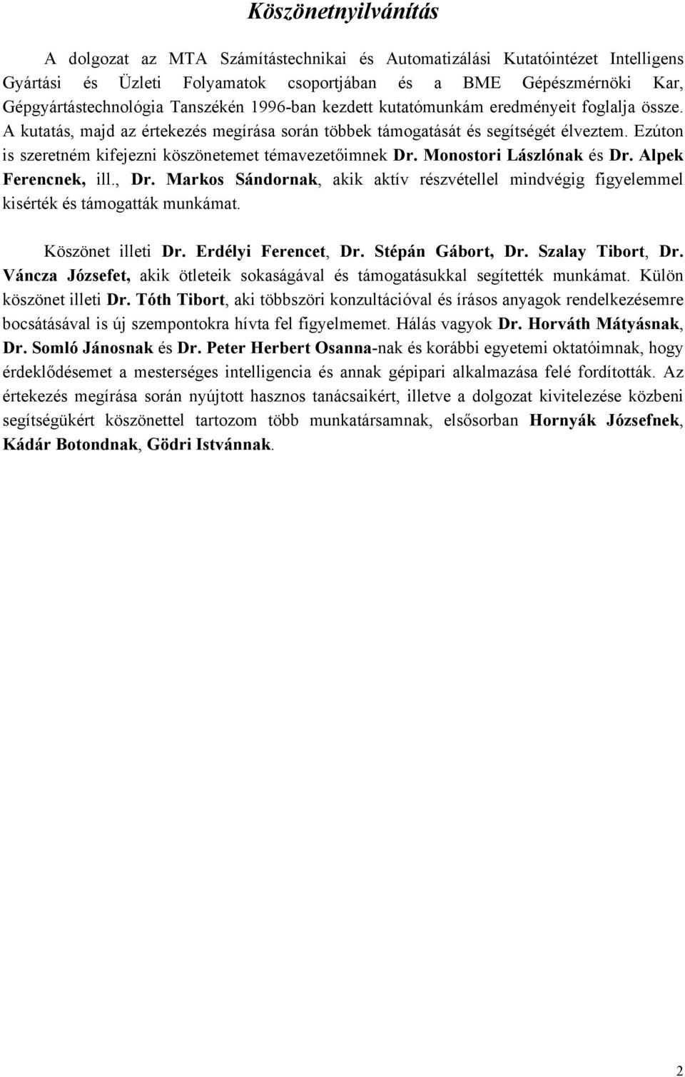 Monostori Lászlónk és Dr. Alpek Ferencnek ill. Dr. Mrkos Sándornk kik ktív részvétellel mindvégig igyelemmel kisérték és támogtták munkámt. Köszönet illeti Dr. Erdélyi Ferencet Dr. Stépán Gábort Dr.