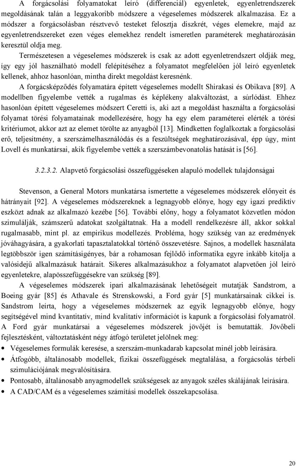 Természetesen végeselemes módszerek is csk z dott egyenletrendszert oldják meg így egy jól hsználhtó modell elépítéséhez olymtot megelelően jól leíró egyenletek kellenek hhoz hsonlón minth direkt