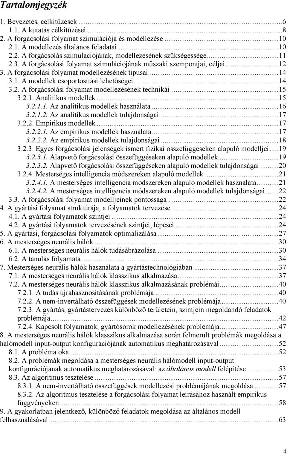 ..15 3.2.1. Anlitikus modellek...15 3.2.1.1. Az nlitikus modellek hsznált...16 3.2.1.2. Az nlitikus modellek tuljdonsági...17 3.2.2. Empirikus modellek...17 3.2.2.1. Az empirikus modellek hsznált.