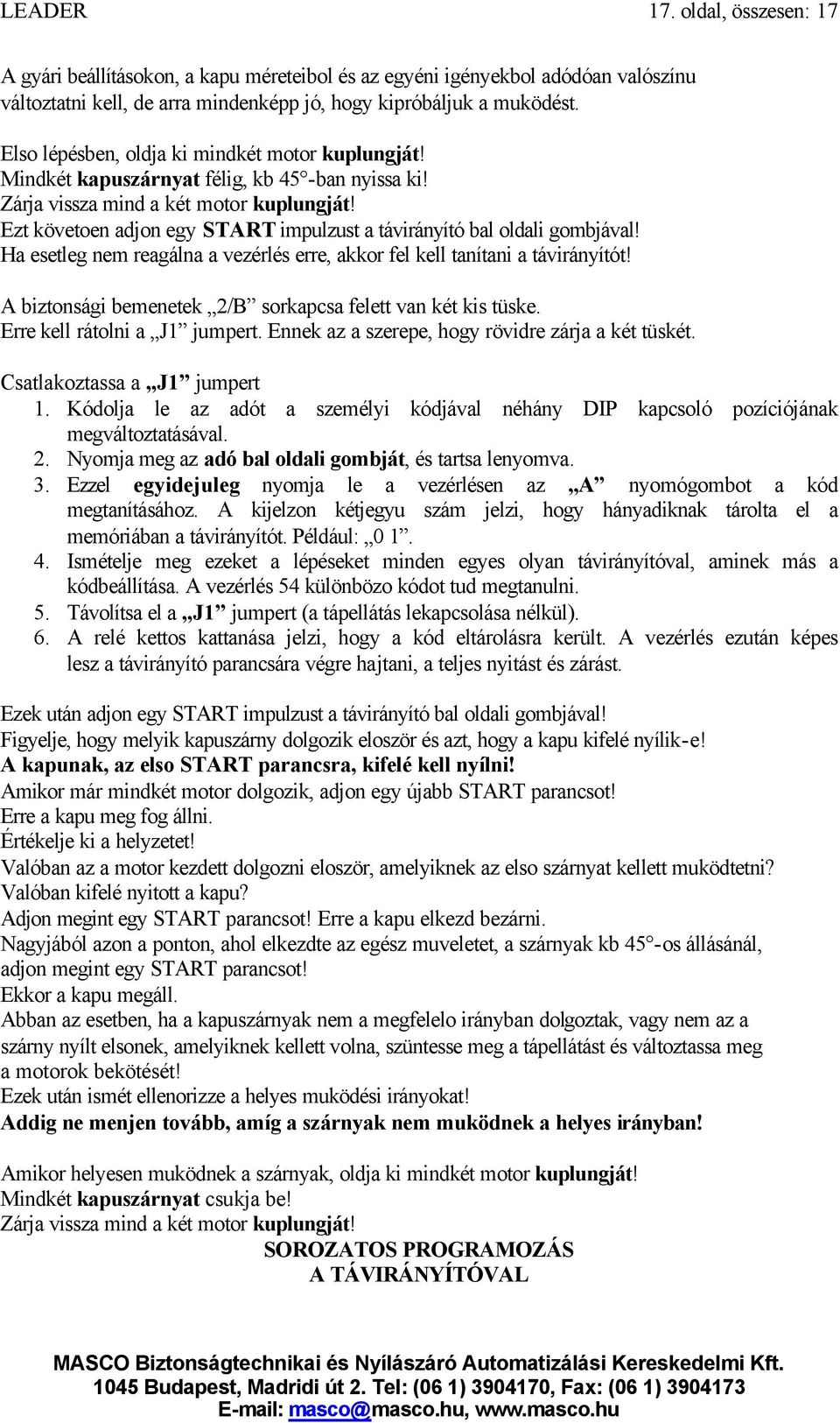 Ezt követoen adjon egy START impulzust a távirányító bal oldali gombjával! Ha esetleg nem reagálna a vezérlés erre, akkor fel kell tanítani a távirányítót!