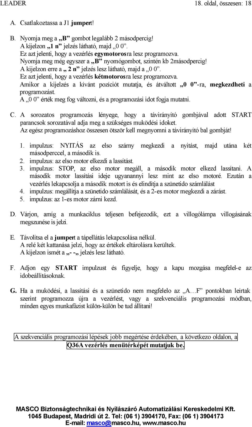 Ez azt jelenti, hogy a vezérlés kétmotorosra lesz programozva. Amikor a kijelzés a kívánt pozíciót mutatja, és átváltott 0 0 -ra, megkezdheti a programozást.