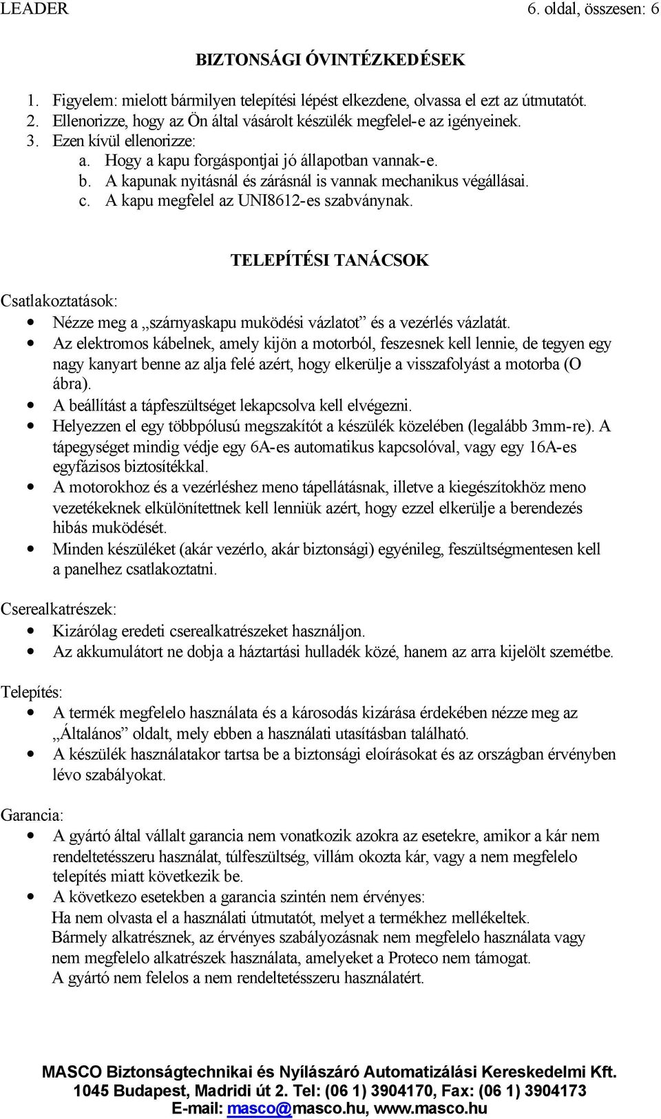 A kapunak nyitásnál és zárásnál is vannak mechanikus végállásai. c. A kapu megfelel az UNI8612-es szabványnak.