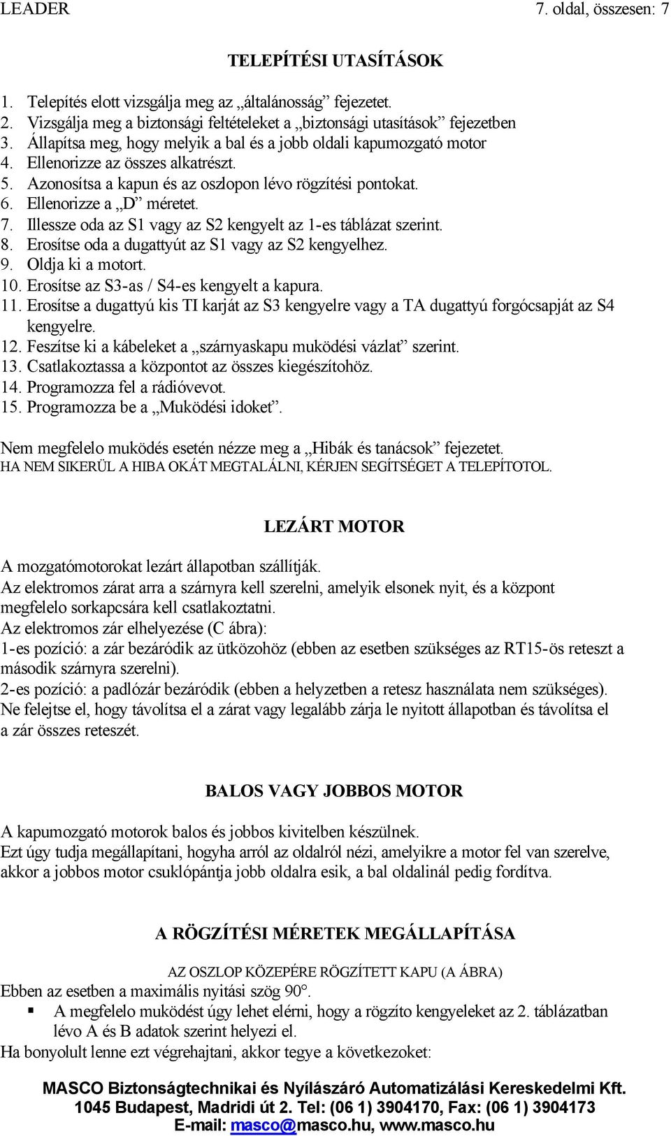 Illessze oda az S1 vagy az S2 kengyelt az 1-es táblázat szerint. 8. Erosítse oda a dugattyút az S1 vagy az S2 kengyelhez. 9. Oldja ki a motort. 10. Erosítse az S3-as / S4-es kengyelt a kapura. 11.