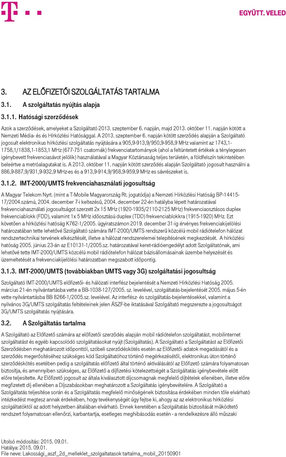 napján kötött szerződés alapján a Szolgáltató jogosult elektronikus hírközlési szolgáltatás nyújtására a 905,9-913,9/950,9-958,9 MHz valamint az 1743,1-1758,1/1838,1-1853,1 MHz (677-751 csatornák)