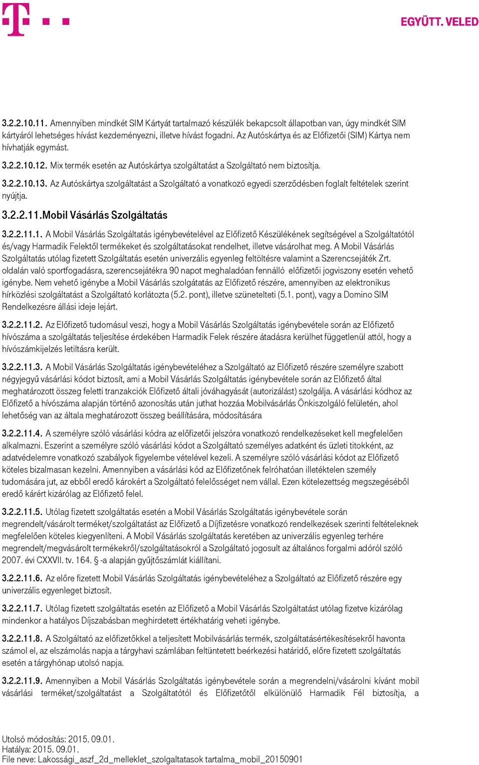 Az Autóskártya szolgáltatást a Szolgáltató a vonatkozó egyedi szerződésben foglalt feltételek szerint nyújtja. 3.2.2.11