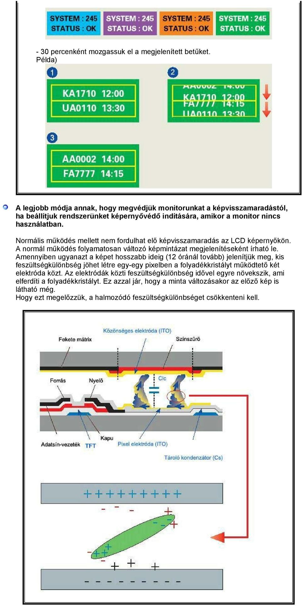 Normális működés mellett nem fordulhat elő képvisszamaradás az LCD képernyőkön. A normál működés folyamatosan változó képmintázat megjelenítéseként írható le.