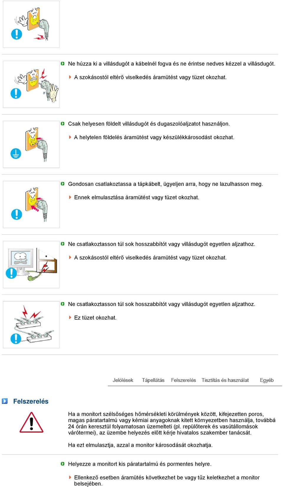 Gondosan csatlakoztassa a tápkábelt, ügyeljen arra, hogy ne lazulhasson meg. Ennek elmulasztása áramütést vagy tüzet okozhat.