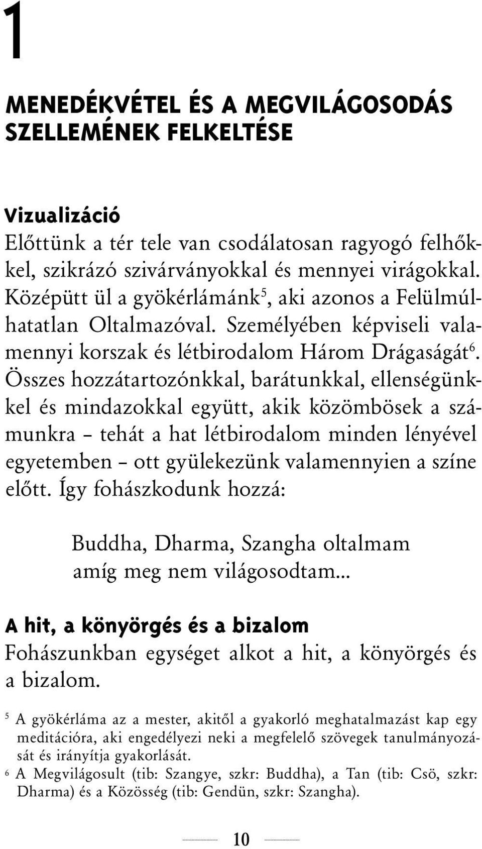 Összes hozzátartozónkkal, barátunkkal, ellenségünkkel és mindazokkal együtt, akik közömbösek a számunkra tehát a hat létbirodalom minden lényével egyetemben ott gyülekezünk valamennyien a színe előtt.