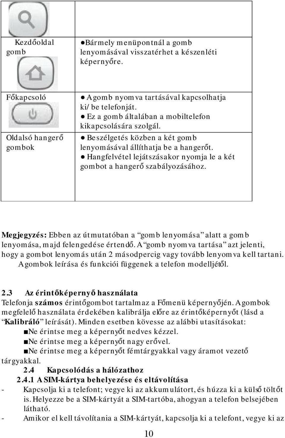 Hangfelvétel lejátszásakor nyomja le a két gombot a hangerő szabályozásához. Megjegyzés: Ebben az útmutatóban a gomb lenyomása alatt a gomb lenyomása, majd felengedése értendő.