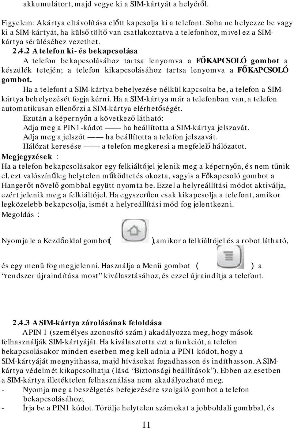 2 A telefon ki- és bekapcsolása A telefon bekapcsolásához tartsa lenyomva a FŐKAPCSOLÓ gombot a készülék tetején; a telefon kikapcsolásához tartsa lenyomva a FŐKAPCSOLÓ gombot.