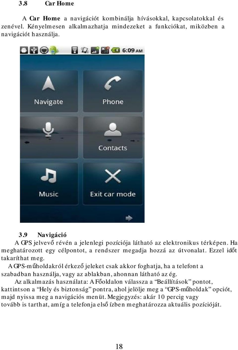 A GPS-műholdakról érkező jeleket csak akkor foghatja, ha a telefont a szabadban használja, vagy az ablakban, ahonnan látható az ég.