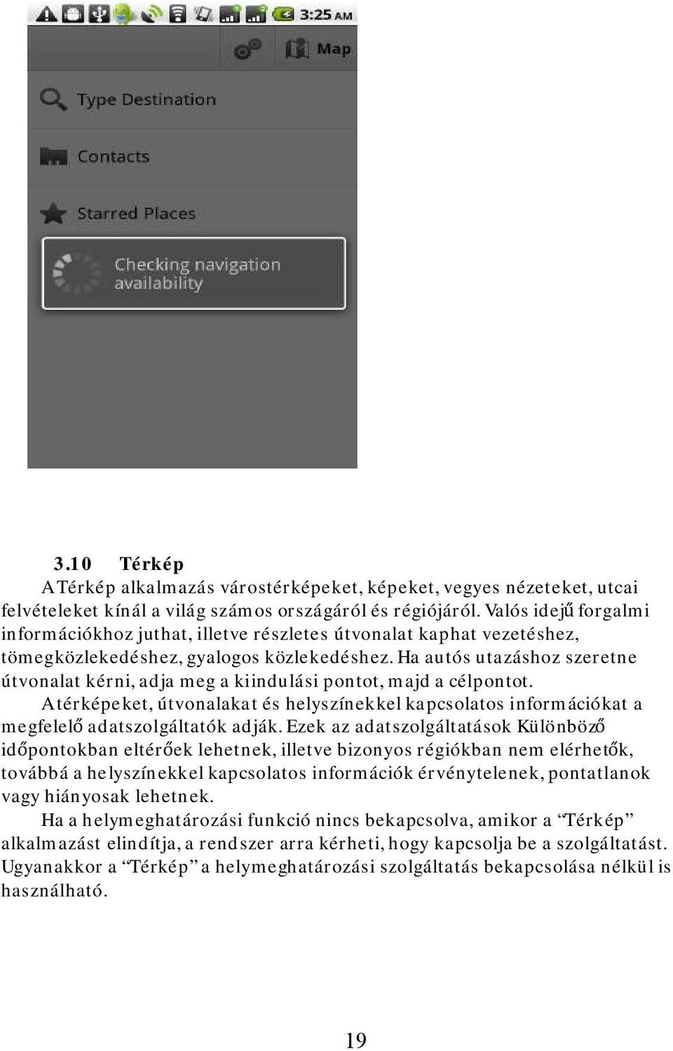 Ha autós utazáshoz szeretne útvonalat kérni, adja meg a kiindulási pontot, majd a célpontot. A térképeket, útvonalakat és helyszínekkel kapcsolatos információkat a megfelelő adatszolgáltatók adják.