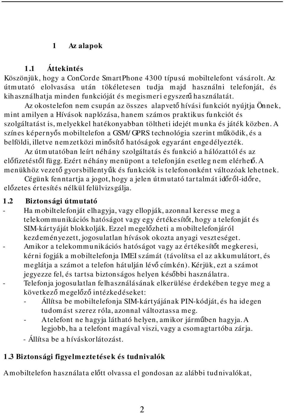 Az okostelefon nem csupán az összes alapvető hívási funkciót nyújtja Önnek, mint amilyen a Hívások naplózása, hanem számos praktikus funkciót és szolgáltatást is, melyekkel hatékonyabban töltheti