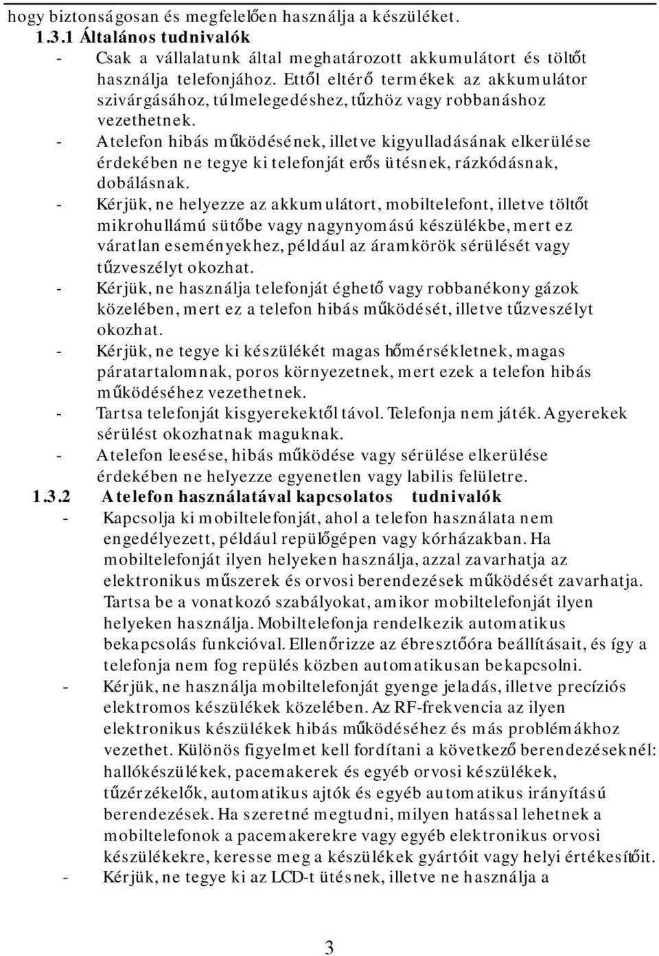 - A telefon hibás működésének, illetve kigyulladásának elkerülése érdekében ne tegye ki telefonját erős ütésnek, rázkódásnak, dobálásnak.