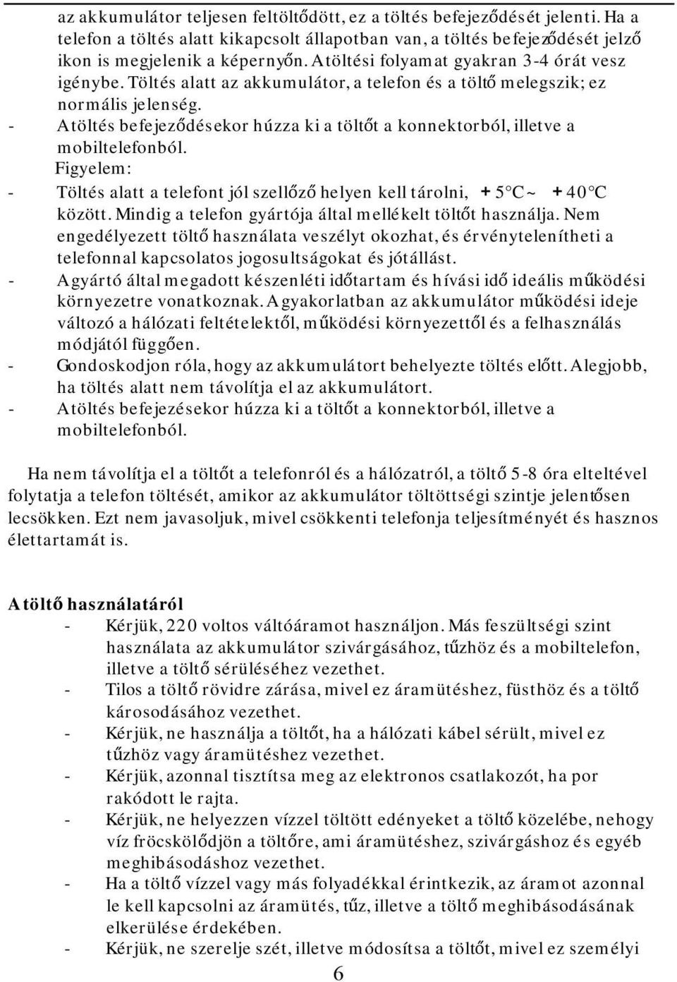 - A töltés befejeződésekor húzza ki a töltőt a konnektorból, illetve a mobiltelefonból. Figyelem: - Töltés alatt a telefont jól szellőző helyen kell tárolni, +5 C ~ +40 C között.