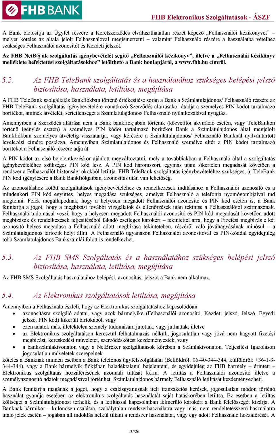 Az FHB NetB@nk szolgáltatás igénybevételét segítő Felhasználói kézikönyv, illetve a Felhasználói kézikönyv melléklete befektetési szolgáltatásokhoz letölthető a Bank honlapjáról, a www.fhb.hu címről.