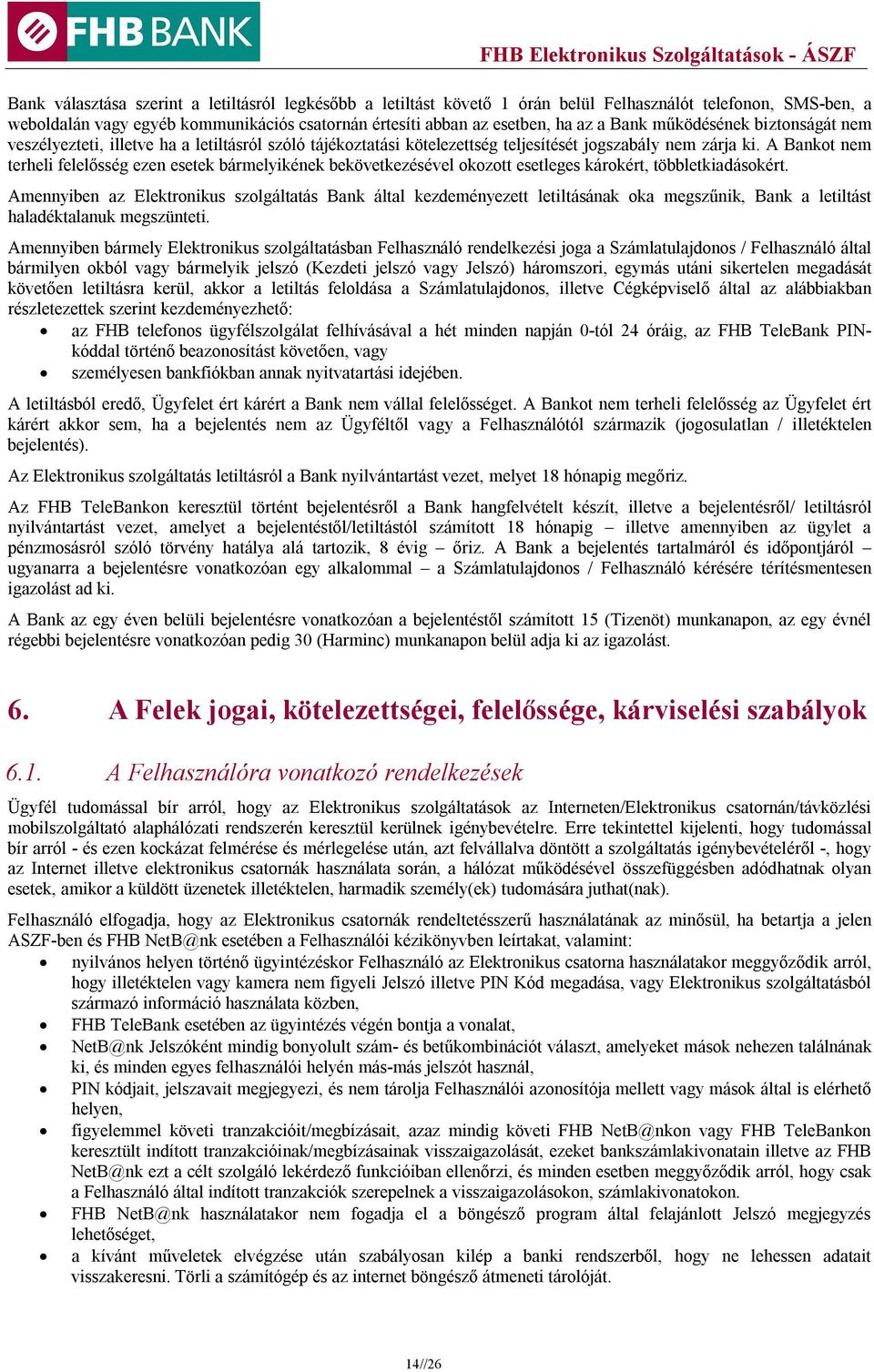 A Bankot nem terheli felelősség ezen esetek bármelyikének bekövetkezésével okozott esetleges károkért, többletkiadásokért.