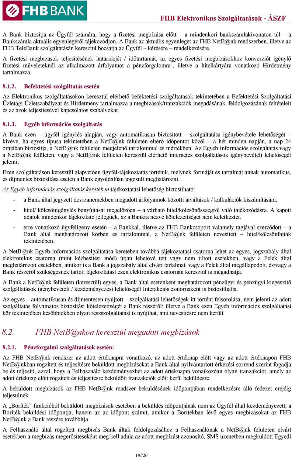 A fizetési megbízások teljesítésének határidejét / időtartamát, az egyes fizetési megbízásokhoz konverziót igénylő fizetési műveleteknél az alkalmazott árfolyamot a pénzforgalomra-, illetve a