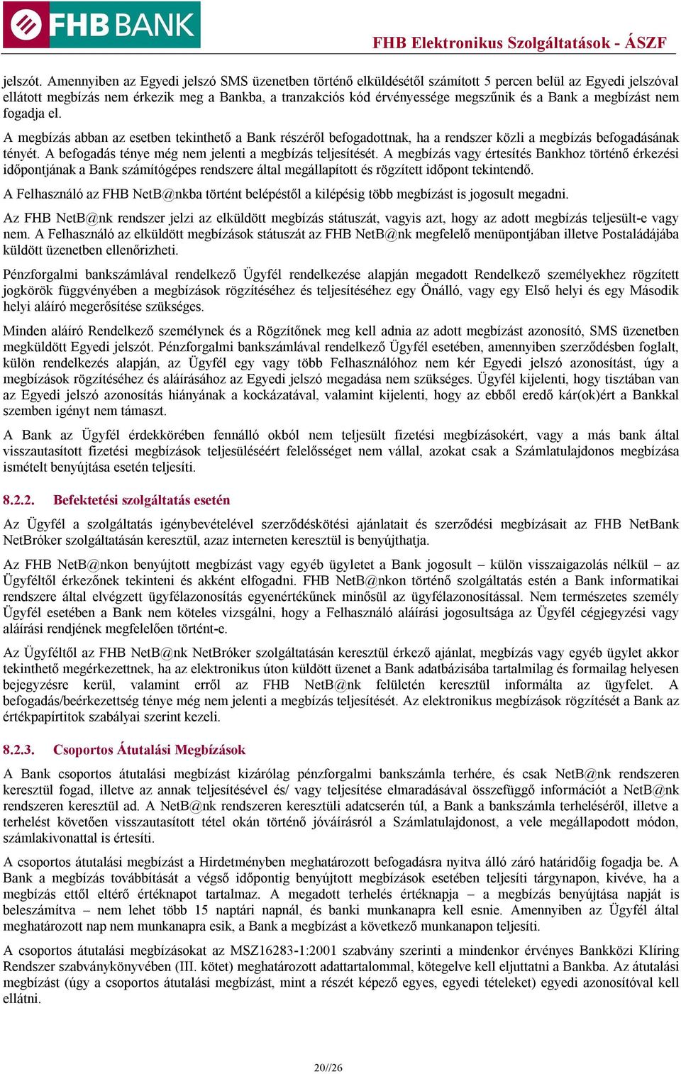 Bank a megbízást nem fogadja el. A megbízás abban az esetben tekinthető a Bank részéről befogadottnak, ha a rendszer közli a megbízás befogadásának tényét.