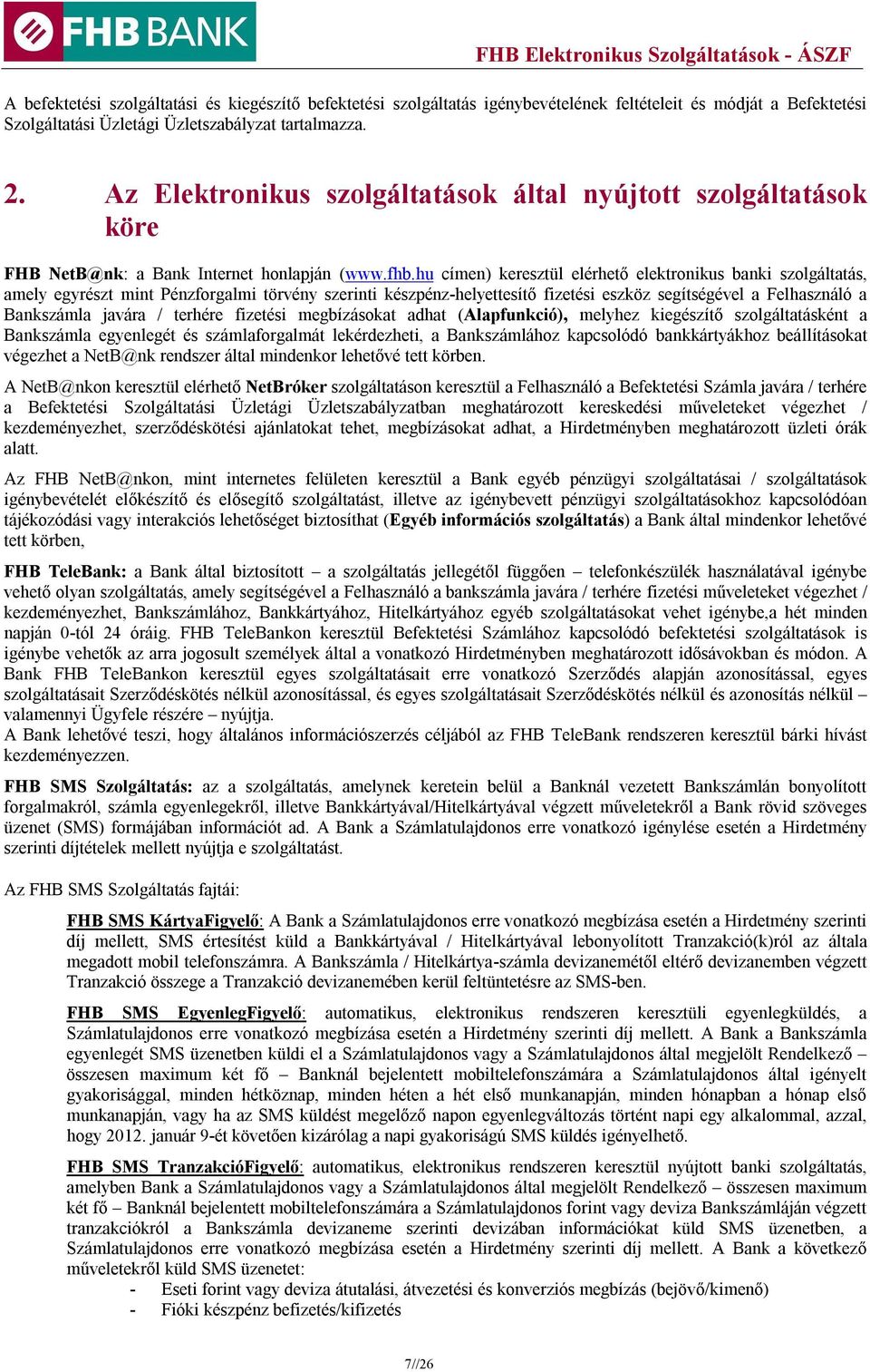 hu címen) keresztül elérhető elektronikus banki szolgáltatás, amely egyrészt mint Pénzforgalmi törvény szerinti készpénz-helyettesítő fizetési eszköz segítségével a Felhasználó a Bankszámla javára /