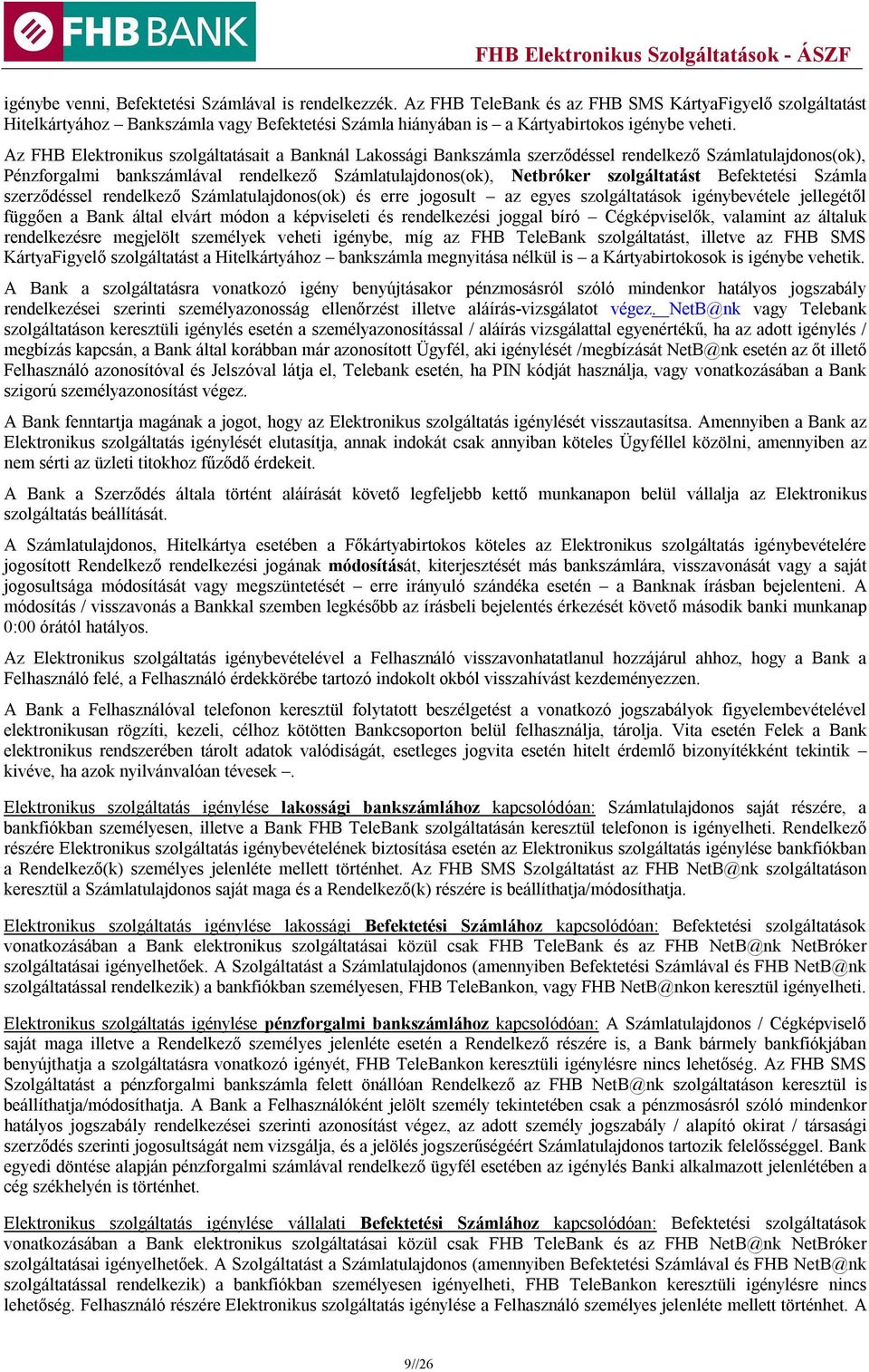 Az FHB Elektronikus szolgáltatásait a Banknál Lakossági Bankszámla szerződéssel rendelkező Számlatulajdonos(ok), Pénzforgalmi bankszámlával rendelkező Számlatulajdonos(ok), Netbróker szolgáltatást
