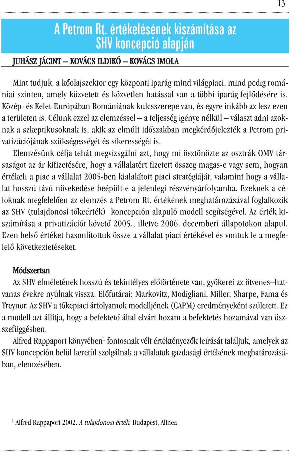 közvetett és közvetlen hatással van a többi iparág fejlődésére is. Közép- és Kelet-Európában Romániának kulcsszerepe van, és egyre inkább az lesz ezen a területen is.