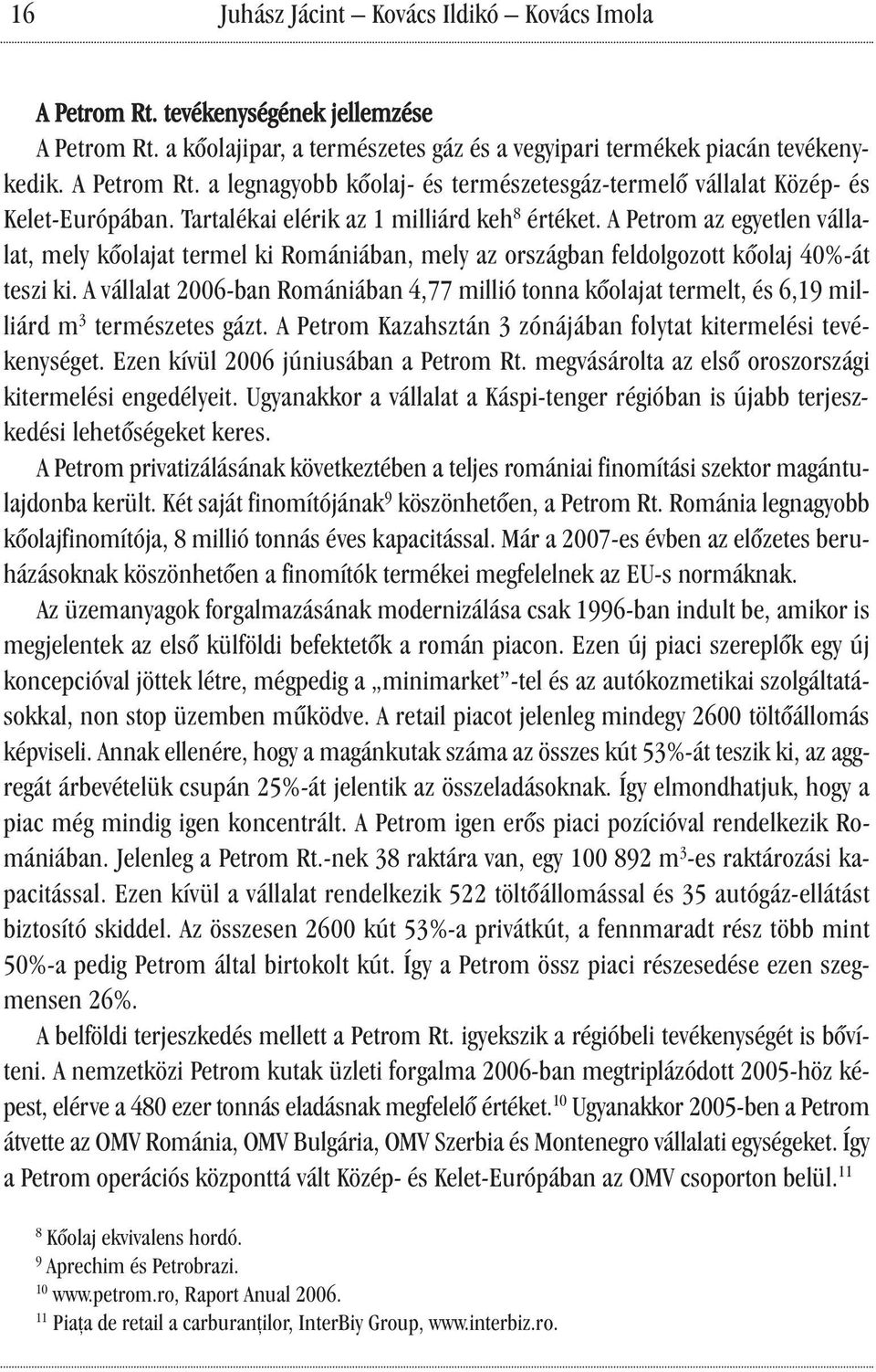 A vállalat 2006-ban Romániában 4,77 millió tonna kőolajat termelt, és 6,19 milliárd m 3 természetes gázt. A Petrom Kazahsztán 3 zónájában folytat kitermelési tevékenységet.