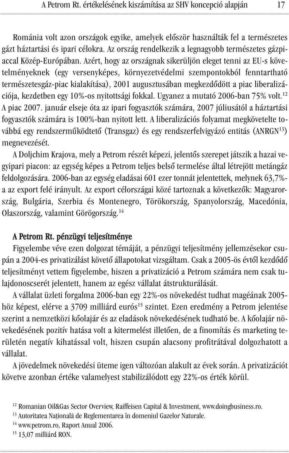 Azért, hogy az országnak sikerüljön eleget tenni az EU-s követelményeknek (egy versenyképes, környezetvédelmi szempontokból fenntartható természetesgáz-piac kialakítása), 2001 augusztusában