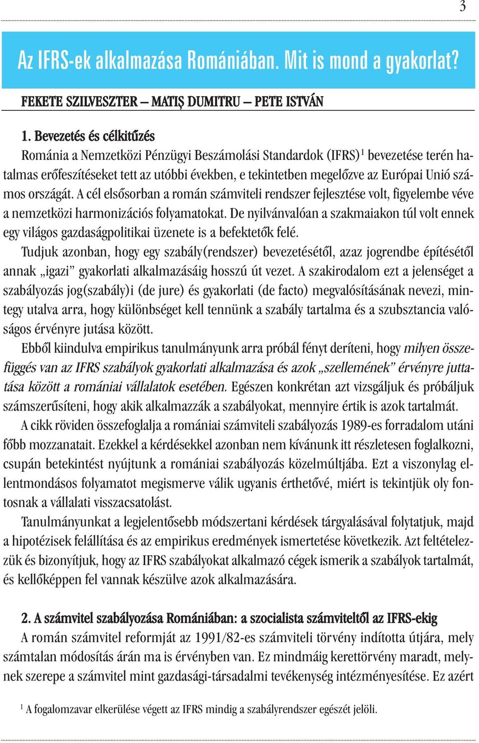 országát. A cél elsősorban a román számviteli rendszer fejlesztése volt, figyelembe véve a nemzetközi harmonizációs folyamatokat.