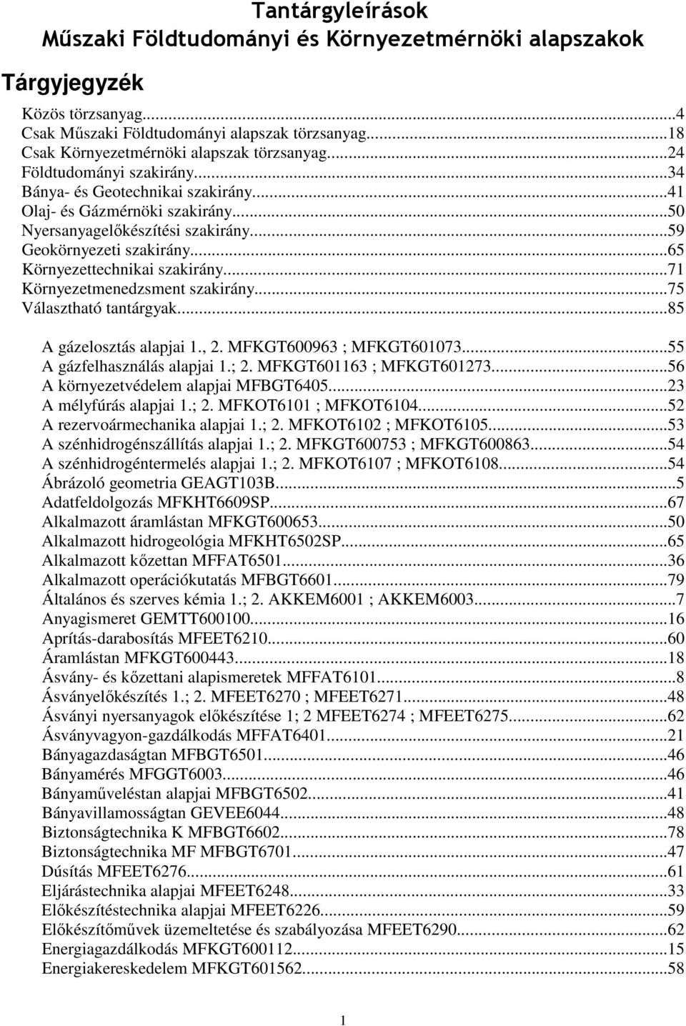 ..65 Környezettechnikai szakirány...71 Környezetmenedzsment szakirány...75 Választható tantárgyak...85 A gázelosztás alapjai 1., 2. MFKGT600963 ; MFKGT601073...55 A gázfelhasználás alapjai 1.; 2.